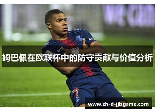 姆巴佩在欧联杯中的防守贡献与价值分析