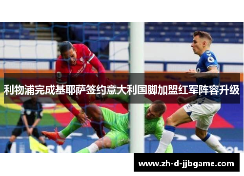 利物浦完成基耶萨签约意大利国脚加盟红军阵容升级