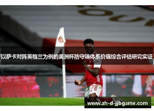 以萨卡对阵英格兰为例的美洲杯防守端体系价值综合评估研究实证